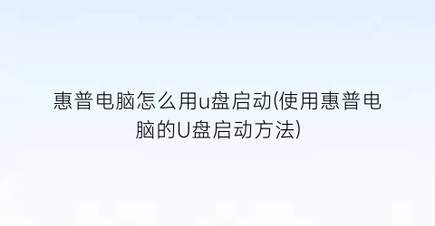 惠普电脑怎么用u盘启动(使用惠普电脑的U盘启动方法)