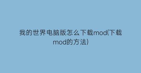 我的世界电脑版怎么下载mod(下载mod的方法)