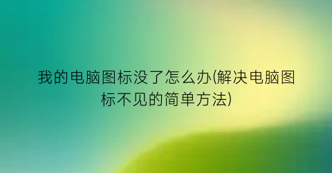 “我的电脑图标没了怎么办(解决电脑图标不见的简单方法)