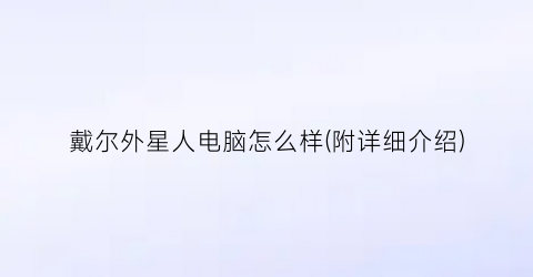 戴尔外星人电脑怎么样(附详细介绍)
