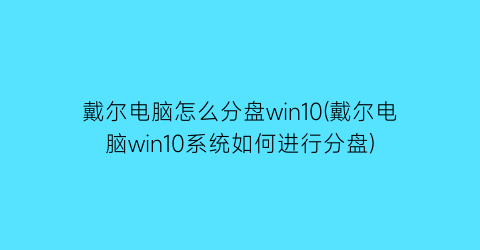 戴尔电脑怎么分盘win10(戴尔电脑win10系统如何进行分盘)