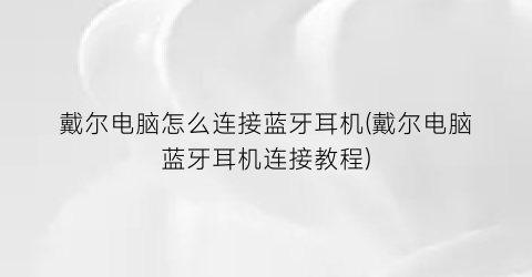 戴尔电脑怎么连接蓝牙耳机(戴尔电脑蓝牙耳机连接教程)