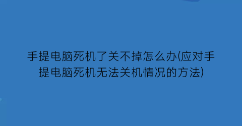 手提电脑死机了关不掉怎么办(应对手提电脑死机无法关机情况的方法)