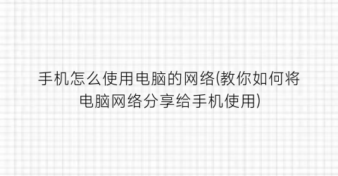 “手机怎么使用电脑的网络(教你如何将电脑网络分享给手机使用)