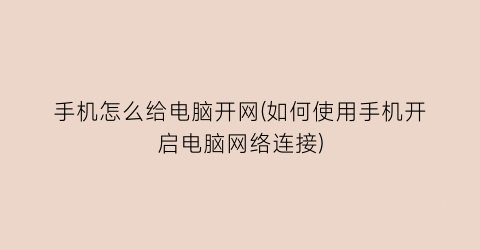 手机怎么给电脑开网(如何使用手机开启电脑网络连接)