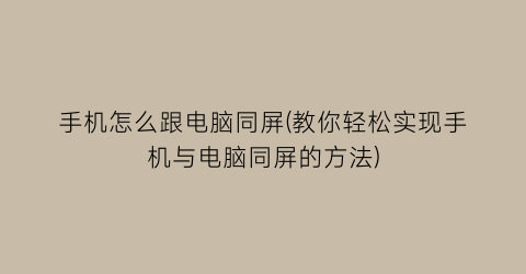 “手机怎么跟电脑同屏(教你轻松实现手机与电脑同屏的方法)