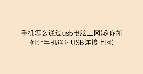 手机怎么通过usb电脑上网(教你如何让手机通过USB连接上网)