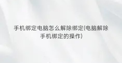 手机绑定电脑怎么解除绑定(电脑解除手机绑定的操作)