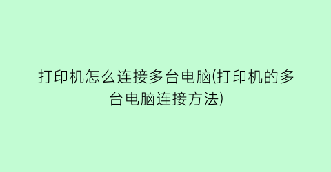 打印机怎么连接多台电脑(打印机的多台电脑连接方法)