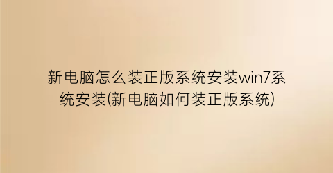 新电脑怎么装正版系统安装win7系统安装(新电脑如何装正版系统)