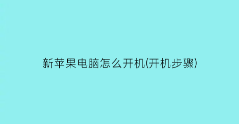 新苹果电脑怎么开机(开机步骤)