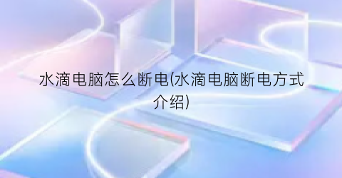 水滴电脑怎么断电(水滴电脑断电方式介绍)