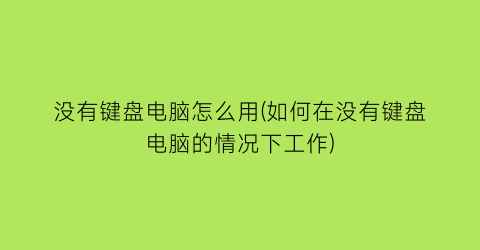 “没有键盘电脑怎么用(如何在没有键盘电脑的情况下工作)