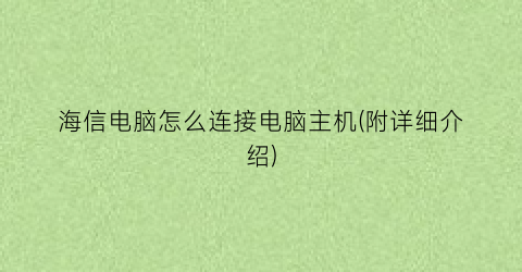 海信电脑怎么连接电脑主机(附详细介绍)