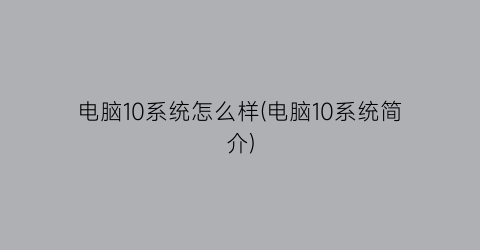 电脑10系统怎么样(电脑10系统简介)