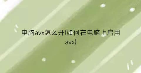 电脑avx怎么开(如何在电脑上启用avx)