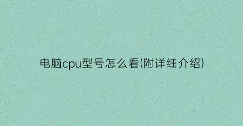 电脑cpu型号怎么看(附详细介绍)