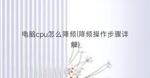 电脑cpu怎么降频(降频操作步骤详解)