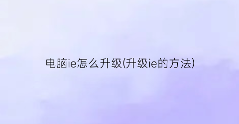 电脑ie怎么升级(升级ie的方法)