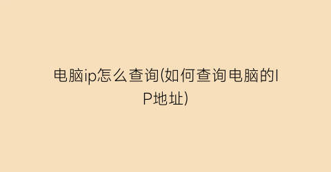 电脑ip怎么查询(如何查询电脑的IP地址)