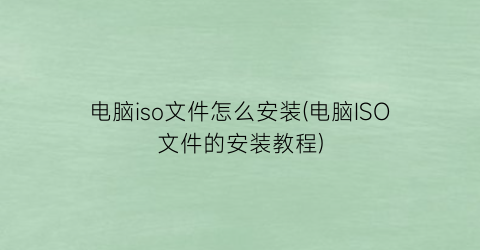 电脑iso文件怎么安装(电脑ISO文件的安装教程)