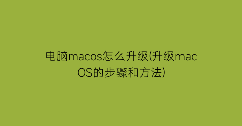 电脑macos怎么升级(升级macOS的步骤和方法)