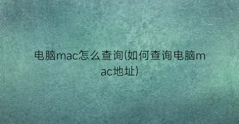 电脑mac怎么查询(如何查询电脑mac地址)