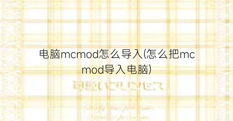 电脑mcmod怎么导入(怎么把mcmod导入电脑)