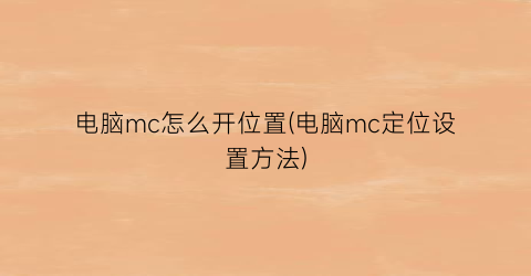 “电脑mc怎么开位置(电脑mc定位设置方法)