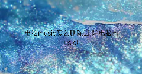 电脑music怎么删除(删除电脑music)