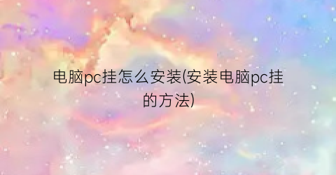 “电脑pc挂怎么安装(安装电脑pc挂的方法)