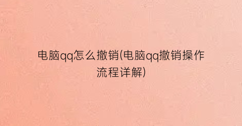 “电脑qq怎么撤销(电脑qq撤销操作流程详解)