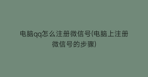 电脑qq怎么注册微信号(电脑上注册微信号的步骤)