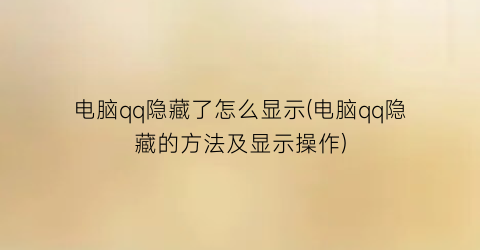 电脑qq隐藏了怎么显示(电脑qq隐藏的方法及显示操作)