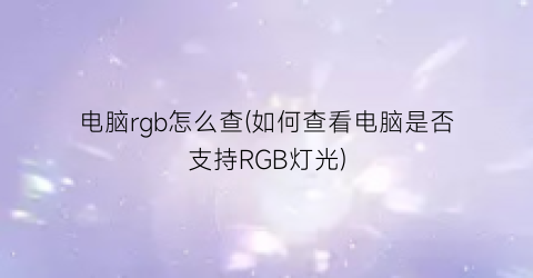 电脑rgb怎么查(如何查看电脑是否支持RGB灯光)