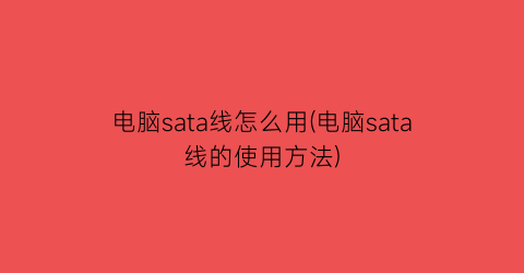 电脑sata线怎么用(电脑sata线的使用方法)