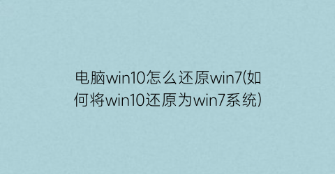 电脑win10怎么还原win7(如何将win10还原为win7系统)