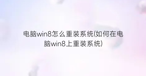“电脑win8怎么重装系统(如何在电脑win8上重装系统)