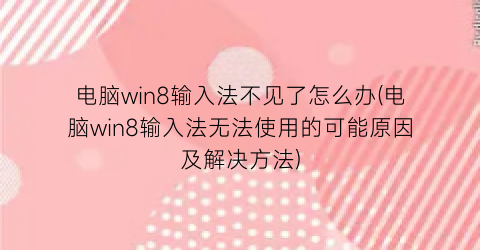 电脑win8输入法不见了怎么办(电脑win8输入法无法使用的可能原因及解决方法)