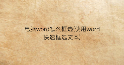 电脑word怎么框选(使用word快速框选文本)