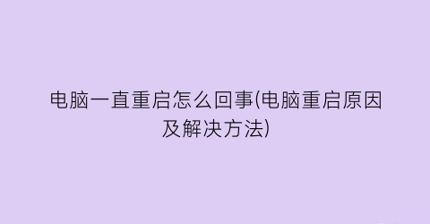 电脑一直重启怎么回事(电脑重启原因及解决方法)