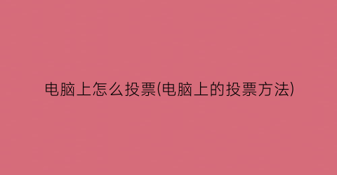 电脑上怎么投票(电脑上的投票方法)