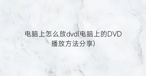 电脑上怎么放dvd(电脑上的DVD播放方法分享)