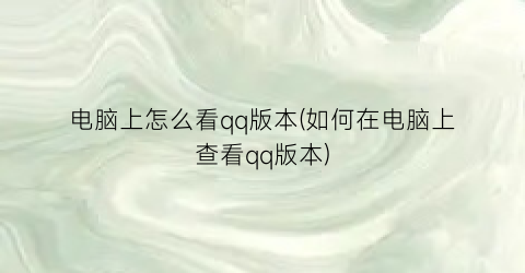 “电脑上怎么看qq版本(如何在电脑上查看qq版本)