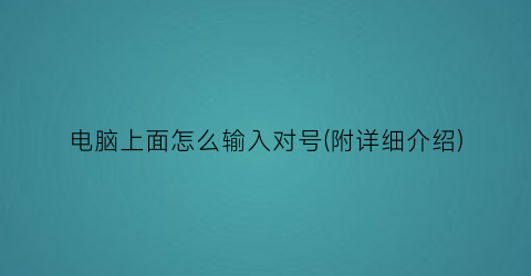 “电脑上面怎么输入对号(附详细介绍)