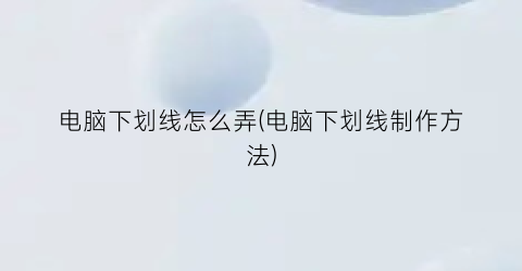 电脑下划线怎么弄(电脑下划线制作方法)