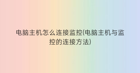 电脑主机怎么连接监控(电脑主机与监控的连接方法)