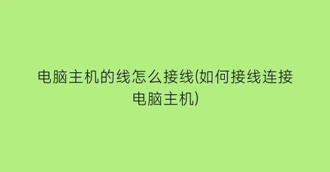 电脑主机的线怎么接线(如何接线连接电脑主机)