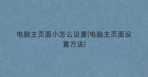 电脑主页面小怎么设置(电脑主页面设置方法)