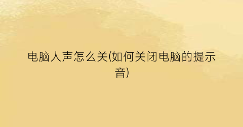 电脑人声怎么关(如何关闭电脑的提示音)